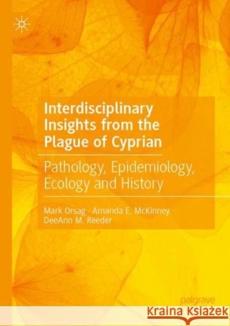 Interdisciplinary Insights from the Plague of Cyprian: Pathology, Epidemiology, Ecology and History Mark Orsag Amanda E. McKinney Deeann M. Reeder 9783031260933 Palgrave MacMillan
