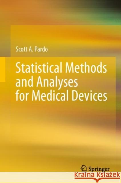 Statistical Methods and Analyses for Medical Devices Scott A. Pardo 9783031261381 Springer