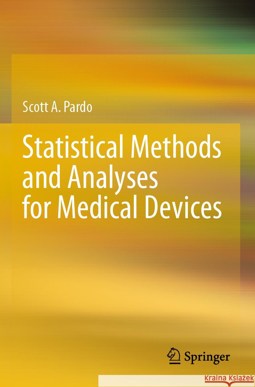 Statistical Methods and Analyses for Medical Devices Scott A. Pardo 9783031261411 Springer International Publishing