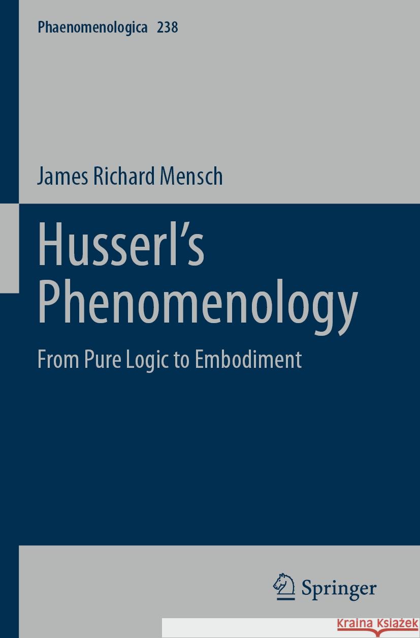 Husserl's Phenomenology: From Pure Logic to Embodiment James Richard Mensch 9783031261497 Springer