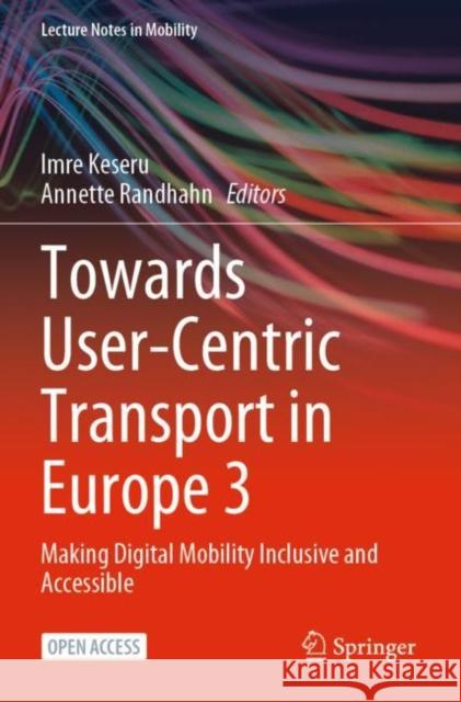 Towards User-Centric Transport in Europe 3: Making Digital Mobility Inclusive and Accessible Imre Keseru Annette Randhahn 9783031261572 Springer