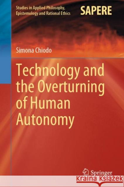 Technology and the Overturning of Human Autonomy Simona Chiodo 9783031261589