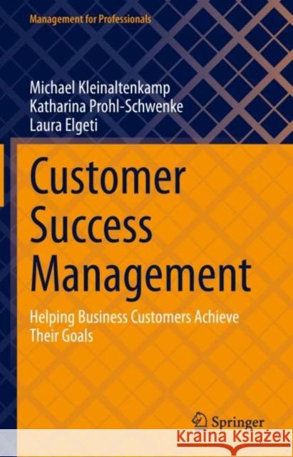 Customer Success Management: Helping Business Customers Achieve Their Goals Michael Kleinaltenkamp Katharina Prohl-Schwenke Laura Elgeti 9783031261770 Springer