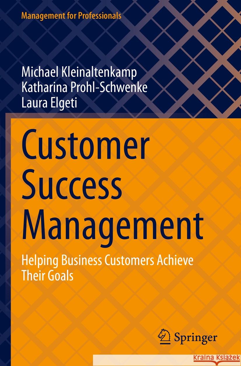 Customer Success Management: Helping Business Customers Achieve Their Goals Michael Kleinaltenkamp Katharina Prohl-Schwenke Laura Elgeti 9783031261800 Springer