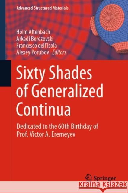 Sixty Shades of Generalized Continua: Dedicated to the 60th Birthday of Prof. Victor A. Eremeyev Holm Altenbach Arkadi Berezovski Francesco Dell'isola 9783031261855