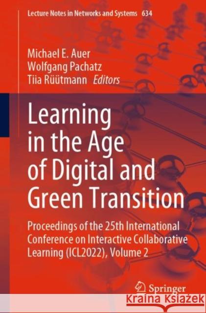 Learning in the Age of Digital and Green Transition: Proceedings of the 25th International Conference on Interactive Collaborative Learning (ICL2022), Volume 2 Michael E. Auer Wolfgang Pachatz Tiia R??tmann 9783031261893 Springer