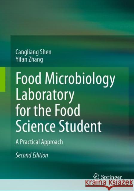 Food Microbiology Laboratory for the Food Science Student: A Practical Approach Cangliang Shen Yifan Zhang 9783031261961 Springer