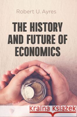 The History and Future of Economics Robert U. Ayres 9783031262104