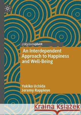An Interdependent Approach to Well-Being: Evidence, Culture, Education and Sustainability Yukiko Uchida Jeremy Rappleye 9783031262593 Palgrave MacMillan