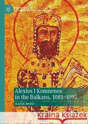 Alexios I Komnenos in the Balkans, 1081–1095 Marek Mesko 9783031262951 Palgrave MacMillan