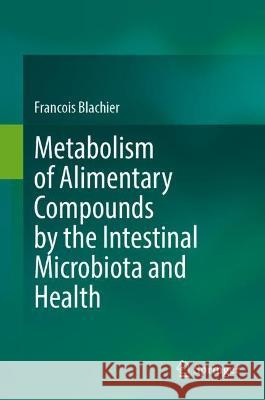 Metabolism of Alimentary Compounds by the Intestinal Microbiota and Health Francois Blachier 9783031263217 Springer