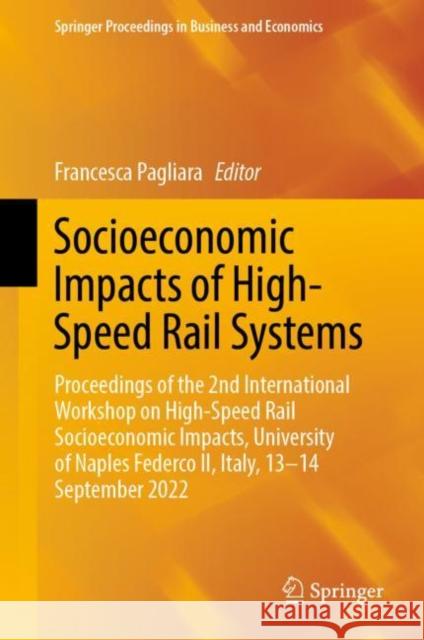 Socioeconomic Impacts of High-Speed Rail Systems: Proceedings of the 2nd International Workshop on High-Speed Rail Socioeconomic Impacts, University of Naples Federco II, Italy, 13–14 September 2022 Francesca Pagliara 9783031263392 Springer
