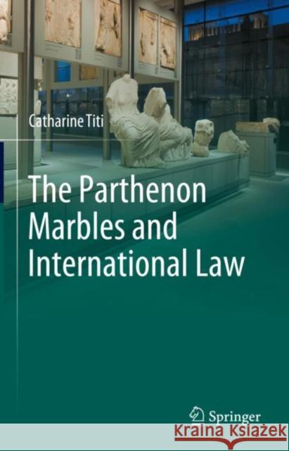 The Parthenon Marbles and International Law Catharine Titi 9783031263569 Springer