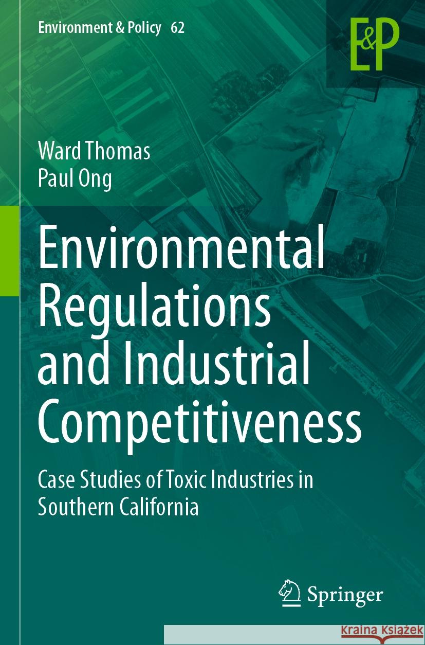 Environmental Regulations and Industrial Competitiveness: Case Studies of Toxic Industries in Southern California Ward Thomas Paul Ong 9783031263781