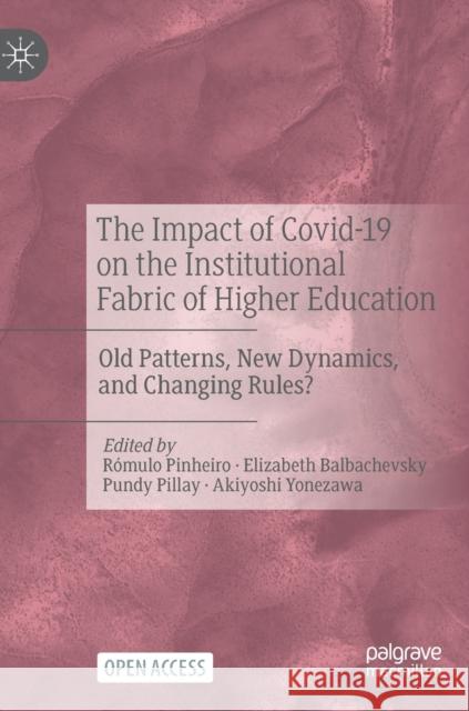 The Impact of Covid-19 on the Institutional Fabric of Higher Education: Old Patterns, New Dynamics, and Changing Rules? R?mulo Pinheiro Elizabeth Balbachevsky Pundy Pillay 9783031263927