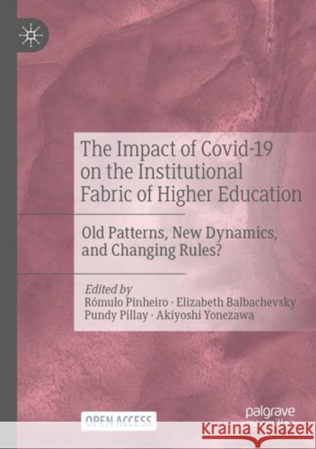 The Impact of Covid-19 on the Institutional Fabric of Higher Education: Old Patterns, New Dynamics, and Changing Rules? R?mulo Pinheiro Elizabeth Balbachevsky Pundy Pillay 9783031263958