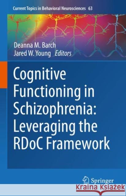 Cognitive Functioning in Schizophrenia:  Leveraging the RDoC Framework Deanna Barch Jared W. Young 9783031264405