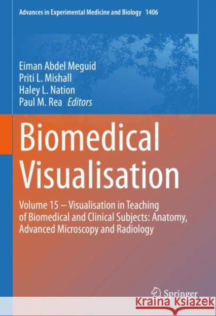 Biomedical Visualisation: Volume 15 ‒ Visualisation in Teaching of Biomedical and Clinical Subjects: Anatomy, Advanced Microscopy and Radiology Eiman Abde Priti L. Mishall Haley L. Nation 9783031264610 Springer
