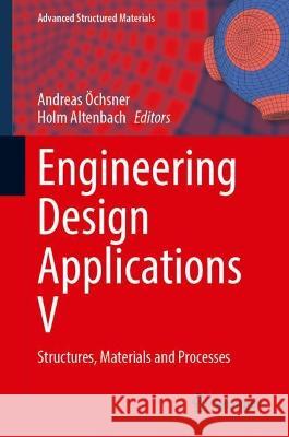 Engineering Design Applications V: Structures, Materials and Processes Andreas ?chsner Holm Altenbach 9783031264658 Springer