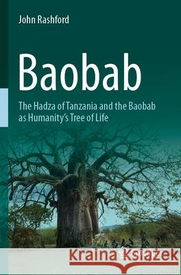 Baobab: The Hadza of Tanzania and the Baobab as Humanity's Tree of Life John Rashford 9783031264726 Springer