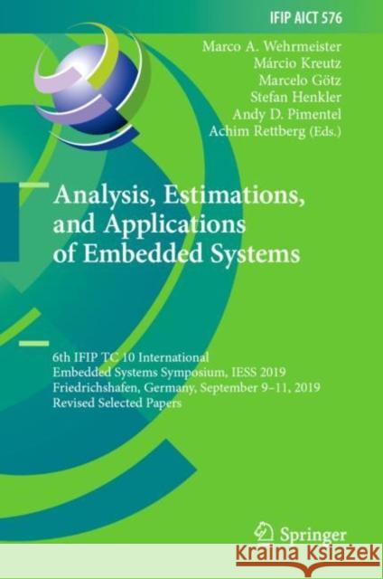 Analysis, Estimations, and Applications of Embedded Systems: 6th IFIP TC 10 International Embedded Systems Symposium, IESS 2019, Friedrichshafen, Germany, September 9–11, 2019, Revised Selected Papers Marco A. Wehrmeister M?rcio Kreutz Marcelo G?tz 9783031264993 Springer