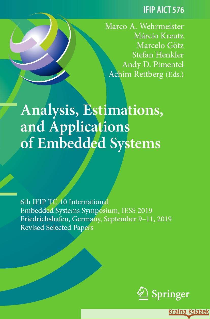 Analysis, Estimations, and Applications of Embedded Systems: 6th Ifip Tc 10 International Embedded Systems Symposium, Iess 2019, Friedrichshafen, Germ Marco A. Wehrmeister M?rcio Kreutz Marcelo G?tz 9783031265020 Springer