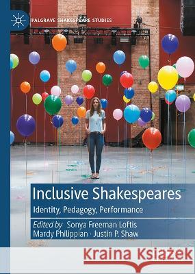 Inclusive Shakespeares: Identity, Pedagogy, Performance Sonya Freema Mardy Philippian Justin Shaw 9783031265211 Palgrave MacMillan