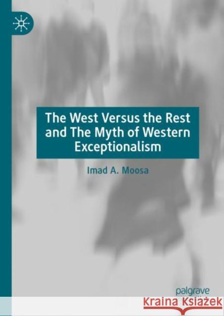 The West Versus the Rest and The Myth of Western Exceptionalism Imad A. Moosa 9783031265594 Palgrave MacMillan