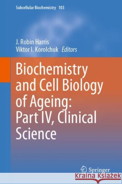 Biochemistry and Cell Biology of Ageing: Part IV, Clinical Science J. Robin Harris Viktor I. Korolchuk 9783031265754 Springer