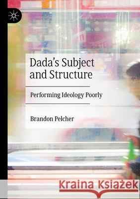 Dada's Subject and Structure Brandon Pelcher 9783031266126 Springer International Publishing