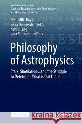 Philosophy of Astrophysics: Stars, Simulations, and the Struggle to Determine What is Out There Nora Mill Siska d Kevin Heng 9783031266171 Springer