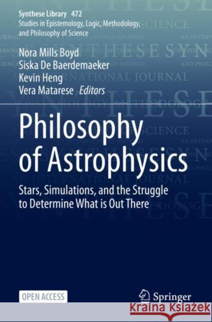 Philosophy of Astrophysics: Stars, Simulations, and the Struggle to Determine What is Out There Nora Mill Siska d Kevin Heng 9783031266201 Springer