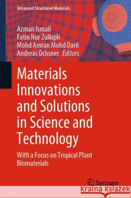 Materials Innovations and Solutions in Science and Technology: With a Focus on Tropical Plant Biomaterials Azman Ismail Fatin Nu Mohd Amran Moh 9783031266355 Springer