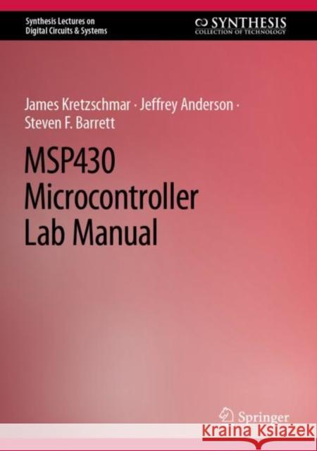 MSP430 Microcontroller Lab Manual Jeffrey Anderson James Kretzschmar Steven F. Barrett 9783031266423