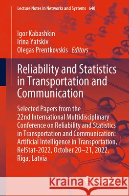 Reliability and Statistics in Transportation and Communication: Selected Papers from the 22nd International Multidisciplinary Conference on Reliabilit Igor Kabashkin Irina Yatskiv Olegas Prentkovskis 9783031266546 Springer