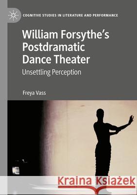 William Forsythe’s Postdramatic Dance Theater Freya Vass 9783031266607