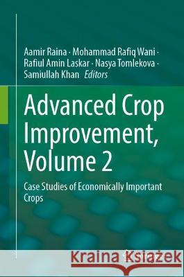 Advanced Crop Improvement, Volume 2: Case Studies of Economically Important Crops Aamir Raina Mohammad Rafiq Wani Rafiul Amin Laskar 9783031266683 Springer