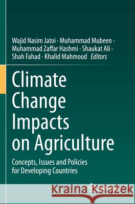 Climate Change Impacts on Agriculture: Concepts, Issues and Policies for Developing Countries Wajid Nasim Jatoi Muhammad Mubeen Muhammad Zaffar Hashmi 9783031266942 Springer