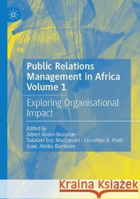 Public Relations Management in Africa Volume 1: Exploring Organisational Impact Albert Anani-Bossman Takalani Eric Mudzanani Cornelius B. Pratt 9783031267031