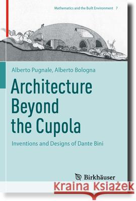 Architecture Beyond the Cupola: Inventions and Designs of Dante Bini Alberto Pugnale Alberto Bologna 9783031267376 Birkhauser