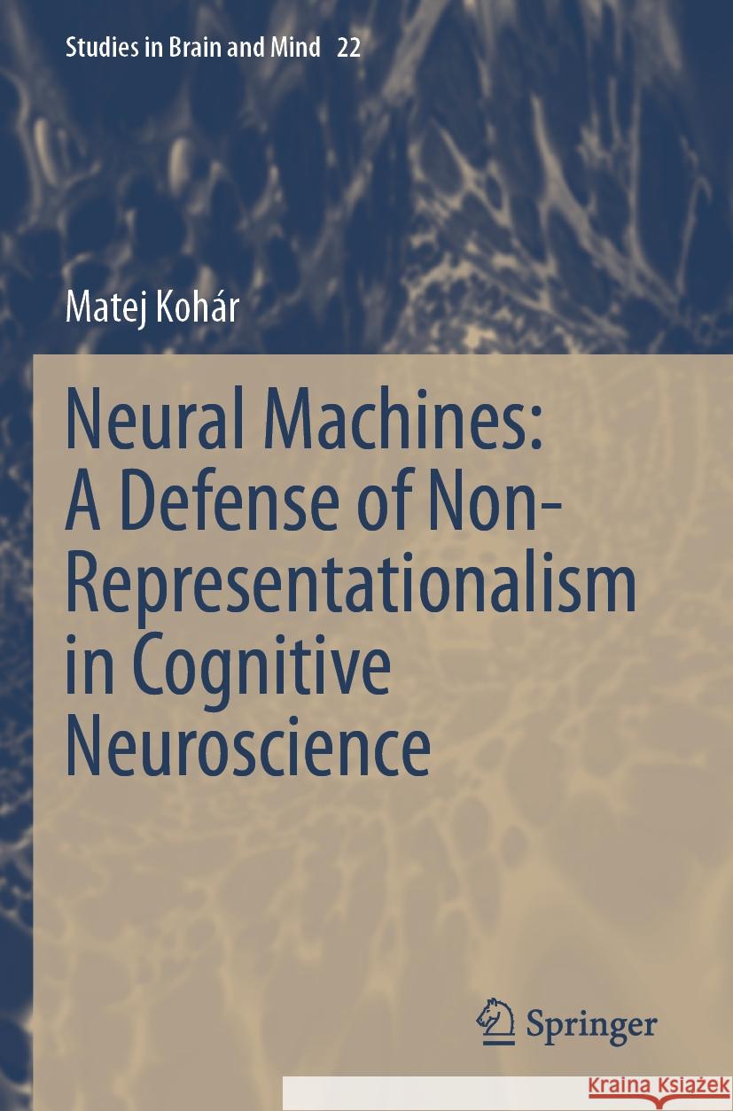Neural Machines: A Defense of Non-Representationalism in Cognitive Neuroscience Matej Koh?r 9783031267482 Springer