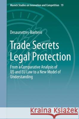 Trade Secrets Legal Protection: From a Comparative Analysis of US and EU Law to a New Model of Understanding Luc Desaunettes-Barbero 9783031267857 Springer