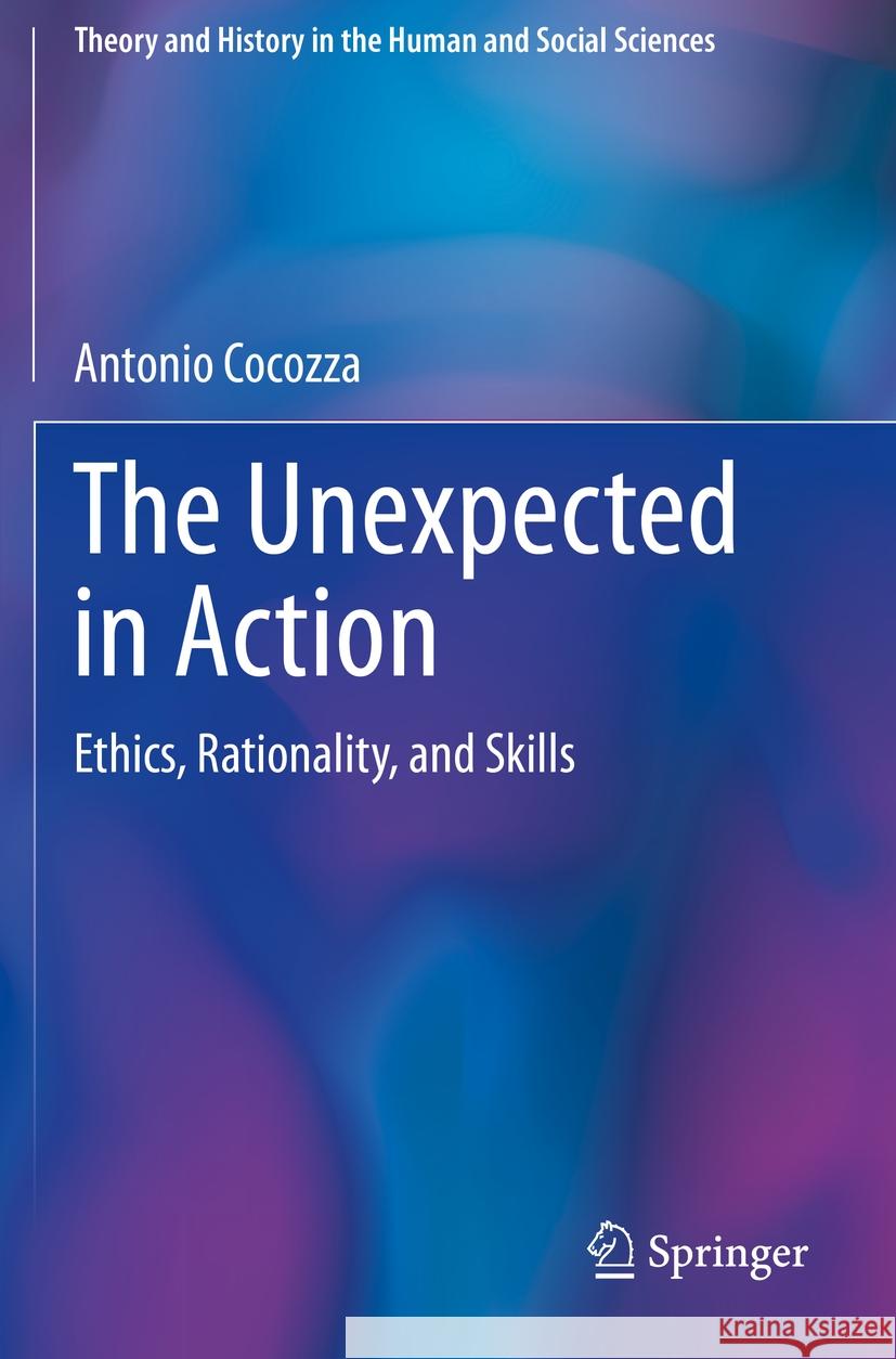 The Unexpected in Action: Ethics, Rationality, and Skills Antonio Cocozza 9783031267956 Springer