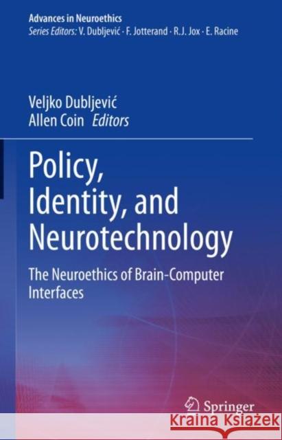 Policy, Identity, and Neurotechnology: The Neuroethics of Brain-Computer Interfaces Veljko Dubljevic Allen Coin 9783031268007 Springer