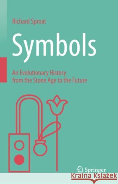 Symbols: An Evolutionary History from the Stone Age to the Future Richard Sproat 9783031268083 Springer