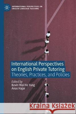 International Perspectives on English Private Tutoring Kevin Wai Ho Yung Anas Hajar 9783031268168 Palgrave MacMillan