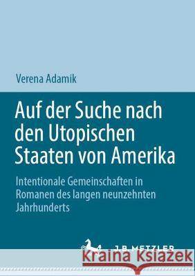 Auf der Suche nach den Utopischen Staaten von Amerika: Intentionale Gemeinschaften in Romanen des langen neunzehnten Jahrhunderts Verena Adamik 9783031268649 Palgrave MacMillan