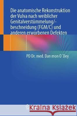 Die anatomische Rekonstruktion der Vulva nach weiblicher Genitalverstümmelung/-beschneidung (FGM/C) und anderen erworbenen Defekten Dan Mon O?dey 9783031268694 Springer