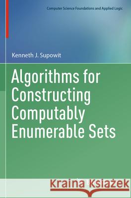 Algorithms for Constructing Computably Enumerable Sets Kenneth J. Supowit 9783031269066 Birkhauser