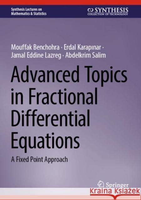 Advanced Topics in Fractional Differential Equations: A Fixed Point Approach Mouffak Benchohra Erdal Karapinar Jamal Eddine Lazreg 9783031269271 Springer